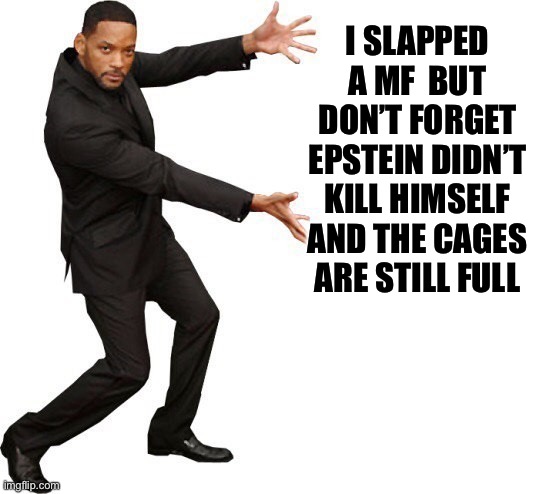Slap some truth on your timelines | I SLAPPED A MF  BUT DON’T FORGET EPSTEIN DIDN’T KILL HIMSELF AND THE CAGES ARE STILL FULL | image tagged in tada will smith | made w/ Imgflip meme maker