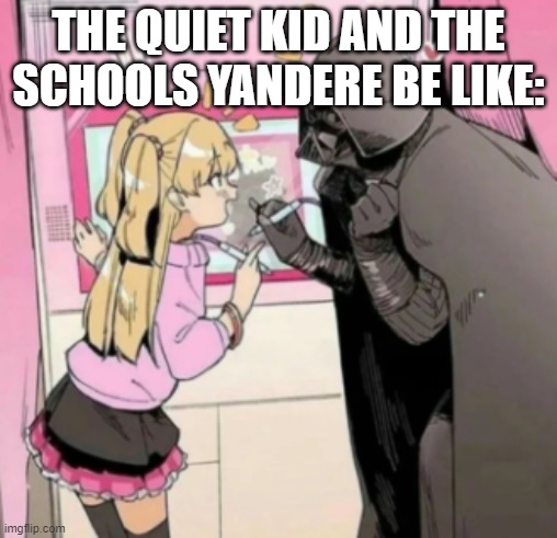 Popular girl and Quiet kid |  THE QUIET KID AND THE SCHOOLS YANDERE BE LIKE: | image tagged in popular girl and quiet kid | made w/ Imgflip meme maker