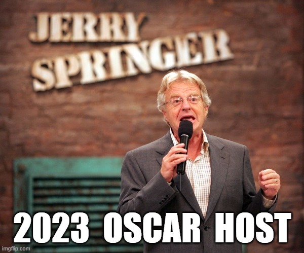 2023 Oscar Host | 2023  OSCAR  HOST | image tagged in jerry springer,will smith oscar,oscar ceremony | made w/ Imgflip meme maker