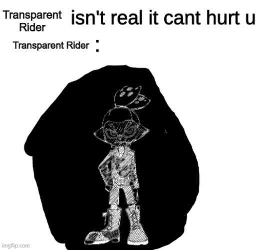 Black background for reference | Transparent Rider; Transparent Rider | image tagged in x isn't real | made w/ Imgflip meme maker