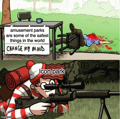 don't visit Icon park | amusement parks are some of the safest things in the world; Icon park | image tagged in waldo shoots the change my mind guy | made w/ Imgflip meme maker