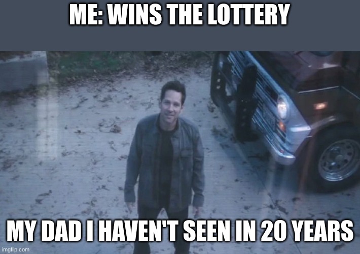 meme | ME: WINS THE LOTTERY; MY DAD I HAVEN'T SEEN IN 20 YEARS | image tagged in dark humor | made w/ Imgflip meme maker