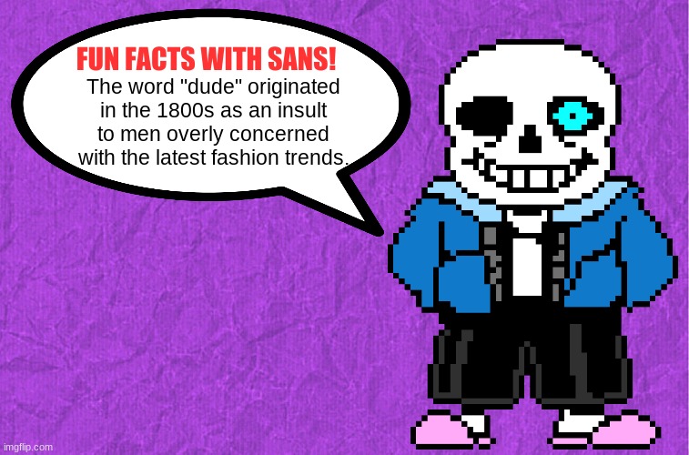 daily fact #2 | The word "dude" originated in the 1800s as an insult to men overly concerned with the latest fashion trends. | image tagged in fun facts with sans | made w/ Imgflip meme maker
