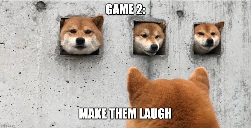 The doge council | GAME 2:; MAKE THEM LAUGH | image tagged in the doge council | made w/ Imgflip meme maker