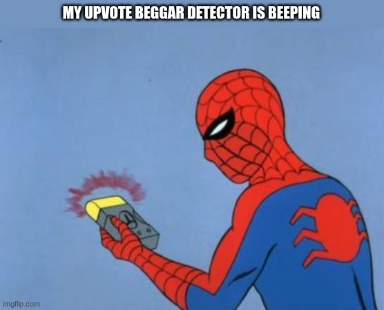 spiderman detector | MY UPVOTE BEGGAR DETECTOR IS BEEPING | image tagged in spiderman detector | made w/ Imgflip meme maker