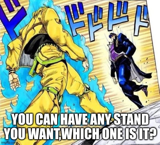 . | YOU CAN HAVE ANY STAND YOU WANT,WHICH ONE IS IT? | made w/ Imgflip meme maker