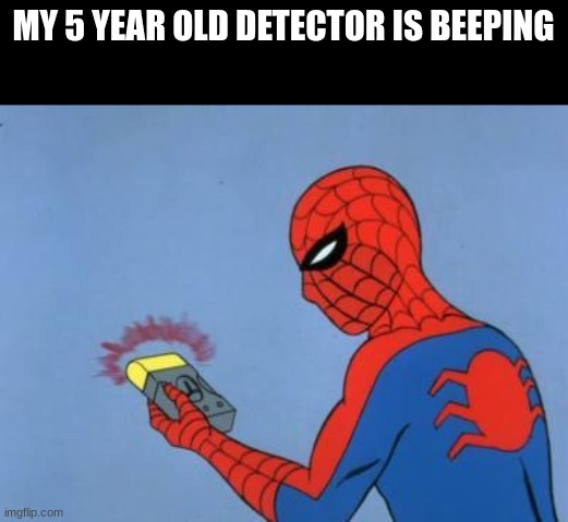 spiderman detector | MY 5 YEAR OLD DETECTOR IS BEEPING | image tagged in spiderman detector | made w/ Imgflip meme maker