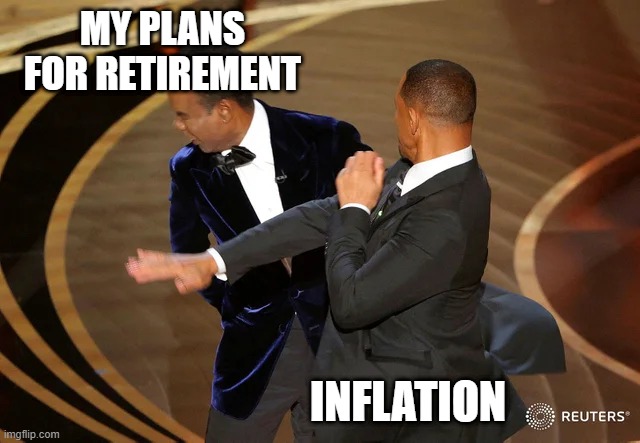 No retire for you | MY PLANS FOR RETIREMENT; INFLATION | image tagged in will smith punching chris rock | made w/ Imgflip meme maker