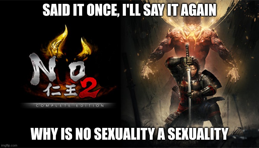 NO 2 | SAID IT ONCE, I'LL SAY IT AGAIN; WHY IS NO SEXUALITY A SEXUALITY | image tagged in no 2 | made w/ Imgflip meme maker