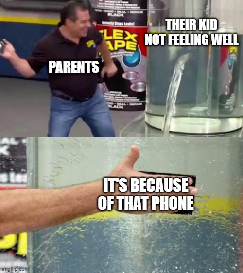 It's because of the phone | THEIR KID NOT FEELING WELL; PARENTS; IT'S BECAUSE OF THAT PHONE | image tagged in flex tape,phone,parents | made w/ Imgflip meme maker