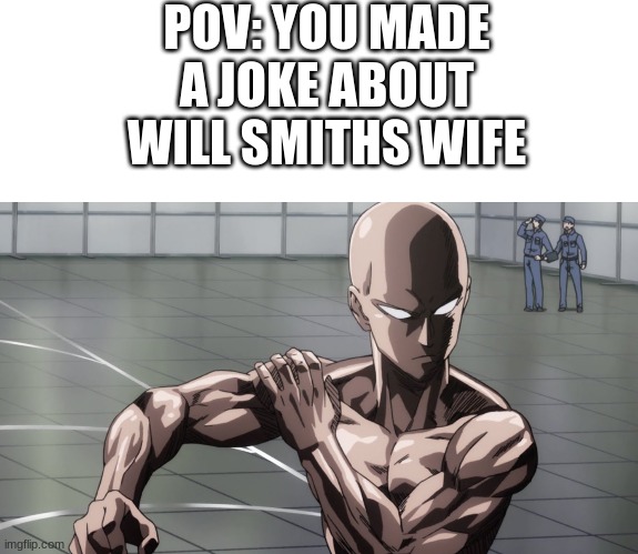 if that was staged chris rock (who never does his own stunts) is incapable of flinching | POV: YOU MADE A JOKE ABOUT WILL SMITHS WIFE | image tagged in blank white template,saitama - one punch man anime,funny,memes,funny memes | made w/ Imgflip meme maker