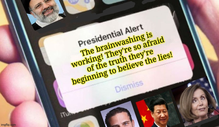 The brainwashing is working! They're so afraid of the truth they're beginning to believe the lies! | made w/ Imgflip meme maker