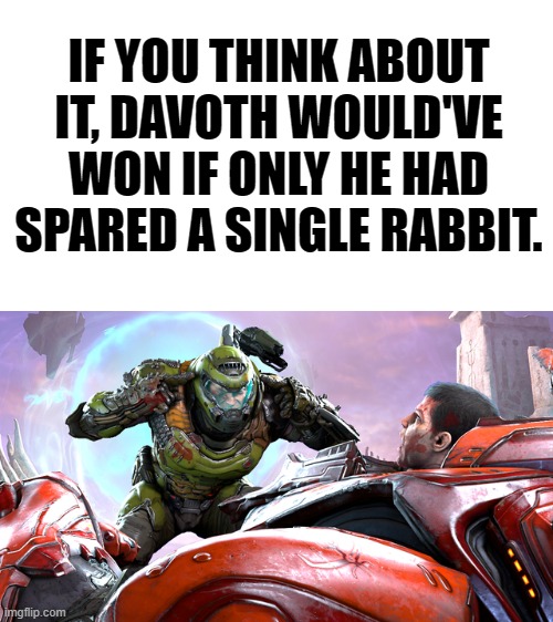 LOL |  IF YOU THINK ABOUT IT, DAVOTH WOULD'VE WON IF ONLY HE HAD SPARED A SINGLE RABBIT. | image tagged in memes,funny,doom,doom eternal,doomguy,think mark think | made w/ Imgflip meme maker