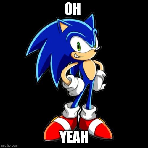 sonic oh yeah views | OH; YEAH | image tagged in memes,you're too slow sonic | made w/ Imgflip meme maker