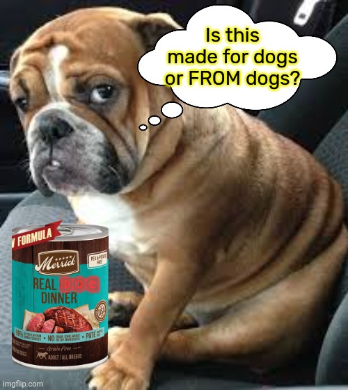 Dog food | Is this made for dogs or FROM dogs? DOG | image tagged in dog food,100 present natural,dog,meat | made w/ Imgflip meme maker