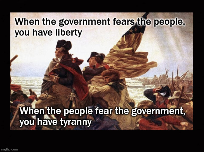 Liberty v Tyranny | When the government fears the people, 
you have liberty; When the people fear the government,
you have tyranny | image tagged in liberty,patriotism | made w/ Imgflip meme maker