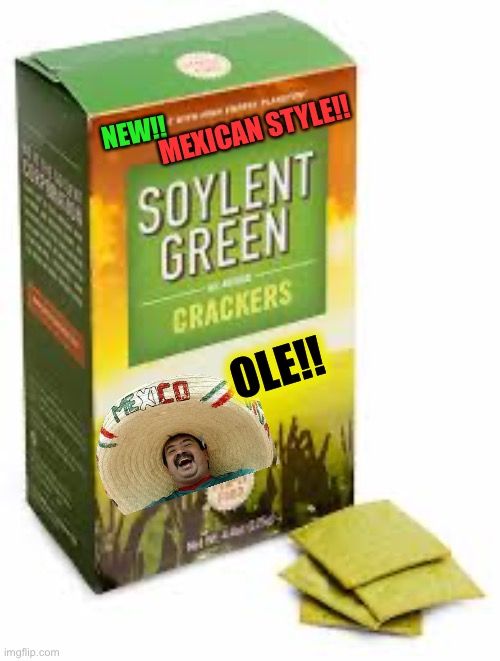 Soylent Green | NEW!! MEXICAN STYLE!! OLE!! | image tagged in soylent green | made w/ Imgflip meme maker