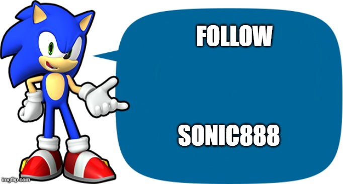 sonic88 follow please views views | FOLLOW; SONIC888 | image tagged in sonic sez | made w/ Imgflip meme maker