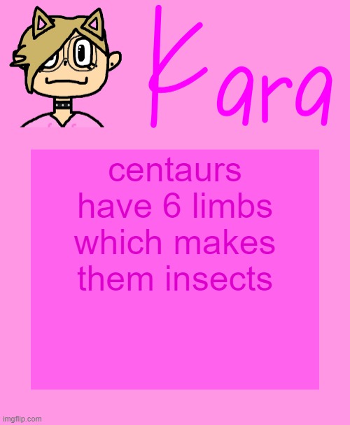 Kara temp | centaurs have 6 limbs which makes them insects | image tagged in kara temp | made w/ Imgflip meme maker