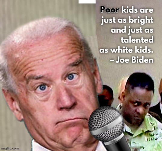 Biden bigoted gaffe poor kids | image tagged in joe biden | made w/ Imgflip meme maker