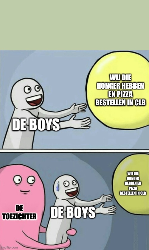 Pizza bestellen in clb | WIJ DIE HONGER HEBBEN EN PIZZA BESTELLEN IN CLB; DE BOYS; WIJ DIE HONGER HEBBEN EN PIZZA BESTELLEN IN CLB; DE TOEZICHTER; DE BOYS | image tagged in memes,running away balloon | made w/ Imgflip meme maker