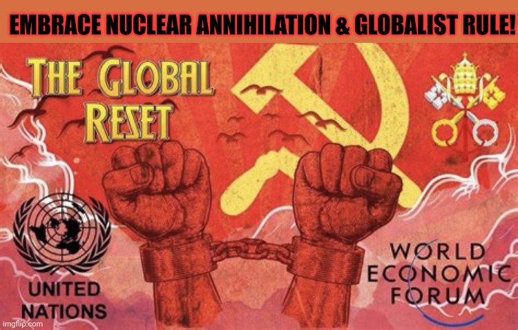 Build back better | EMBRACE NUCLEAR ANNIHILATION & GLOBALIST RULE! | image tagged in great reset,build back better,after you tear,everything down,nuclear explosion | made w/ Imgflip meme maker
