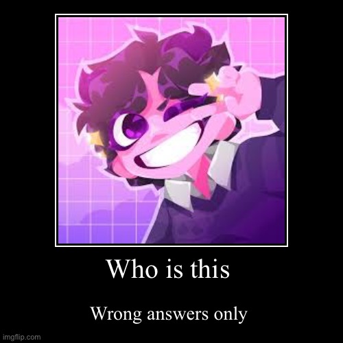 Who is this | Wrong answers only | image tagged in funny,demotivationals | made w/ Imgflip demotivational maker