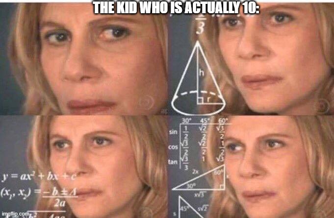 Math lady/Confused lady | THE KID WHO IS ACTUALLY 10: | image tagged in math lady/confused lady | made w/ Imgflip meme maker