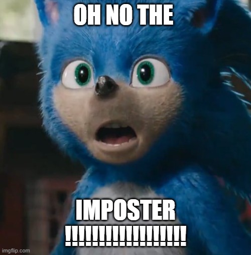 sonic amoung us viewsVIEWS PLEASE !!! | OH NO THE; IMPOSTER !!!!!!!!!!!!!!!!!! | image tagged in sonic movie | made w/ Imgflip meme maker