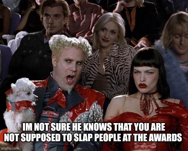 Hm |  IM NOT SURE HE KNOWS THAT YOU ARE NOT SUPPOSED TO SLAP PEOPLE AT THE AWARDS | image tagged in memes,mugatu so hot right now | made w/ Imgflip meme maker