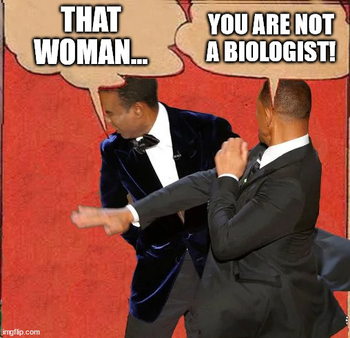 You are not a biologist! | THAT WOMAN... YOU ARE NOT A BIOLOGIST! | image tagged in will smith batman slapping,meme,funny,politics | made w/ Imgflip meme maker