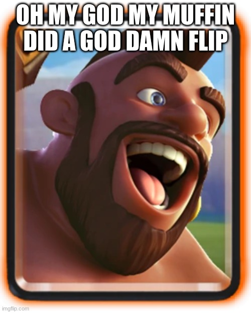 Hog Rider Card | OH MY GOD MY MUFFIN DID A GOD DAMN FLIP | image tagged in hog rider card | made w/ Imgflip meme maker