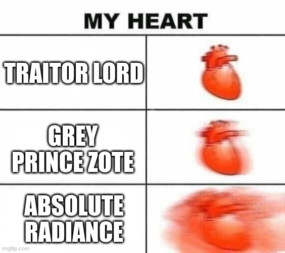 My heart blank | TRAITOR LORD; GREY PRINCE ZOTE; ABSOLUTE RADIANCE | image tagged in my heart blank | made w/ Imgflip meme maker