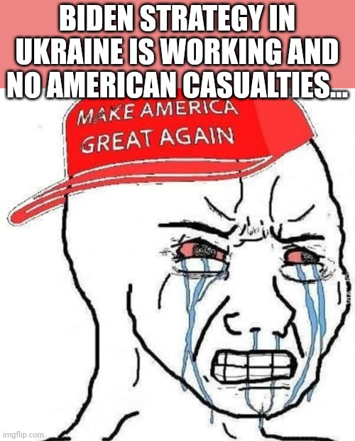 Bidenator | BIDEN STRATEGY IN UKRAINE IS WORKING AND NO AMERICAN CASUALTIES... | image tagged in conservative,trump,biden,russia,ukraine,republican | made w/ Imgflip meme maker