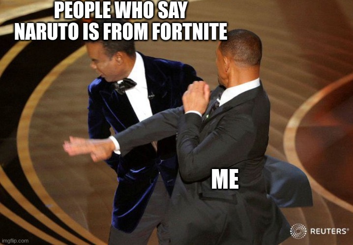 Will Smack | PEOPLE WHO SAY NARUTO IS FROM FORTNITE; ME | image tagged in will smack,will smith | made w/ Imgflip meme maker
