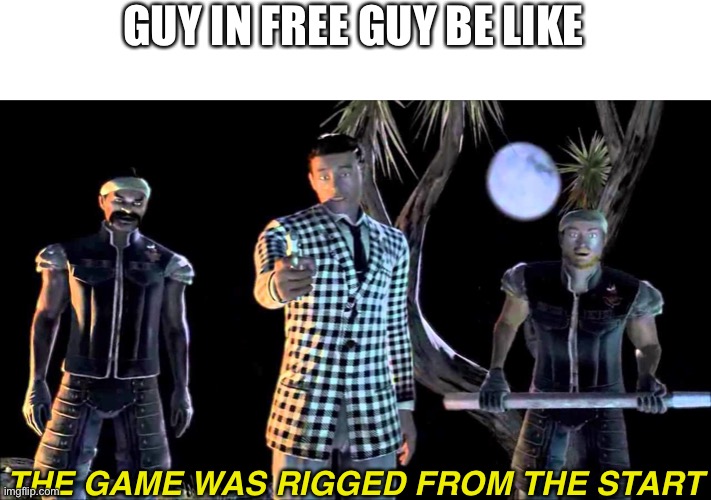 Game was Rigged from the Start | GUY IN FREE GUY BE LIKE; THE GAME WAS RIGGED FROM THE START | image tagged in game was rigged from the start | made w/ Imgflip meme maker