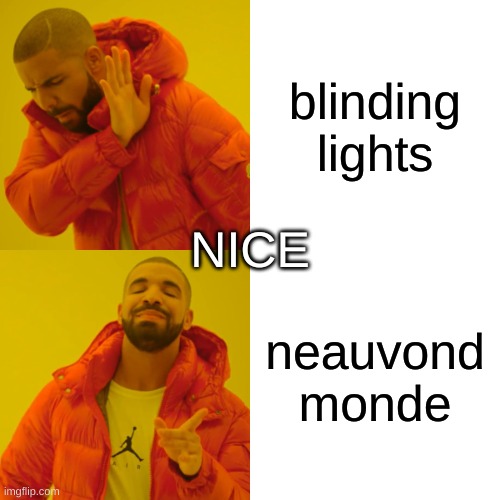 Drake Hotline Bling | blinding lights; NICE; neauvond monde | image tagged in memes,drake hotline bling | made w/ Imgflip meme maker