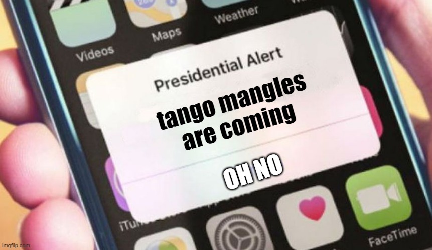 NPCS ARE BECOMING SMART REFERENCE? | tango mangles are coming; OH NO | image tagged in memes,presidential alert,stop,ok ok i understand everything,npcs are becoming smart,now stop reading the tags | made w/ Imgflip meme maker