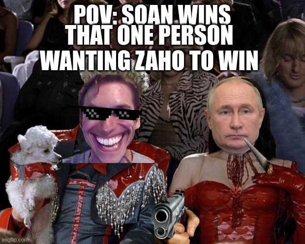 SOAN IS THE GOAT | POV: SOAN WINS; THAT ONE PERSON WANTING ZAHO TO WIN | image tagged in memes,mugatu so hot right now | made w/ Imgflip meme maker