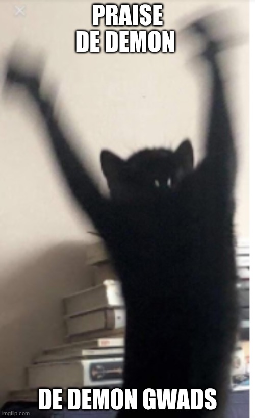 ^-^ | PRAISE DE DEMON; DE DEMON GWADS | image tagged in ow lawd he flying,cats,cat,whomst has summoned the almighty one,demon | made w/ Imgflip meme maker