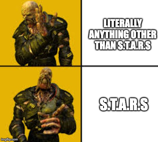  LITERALLY ANYTHING OTHER THAN S.T.A.R.S; S.T.A.R.S | image tagged in resident evil | made w/ Imgflip meme maker