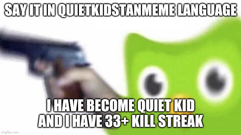 duolingo gun | SAY IT IN QUIETKIDSTANMEME LANGUAGE I HAVE BECOME QUIET KID AND I HAVE 33+ KILL STREAK | image tagged in duolingo gun | made w/ Imgflip meme maker