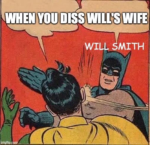 Batman Slapping Robin Meme | WHEN YOU DISS WILL'S WIFE; WILL SMITH | image tagged in memes,batman slapping robin | made w/ Imgflip meme maker