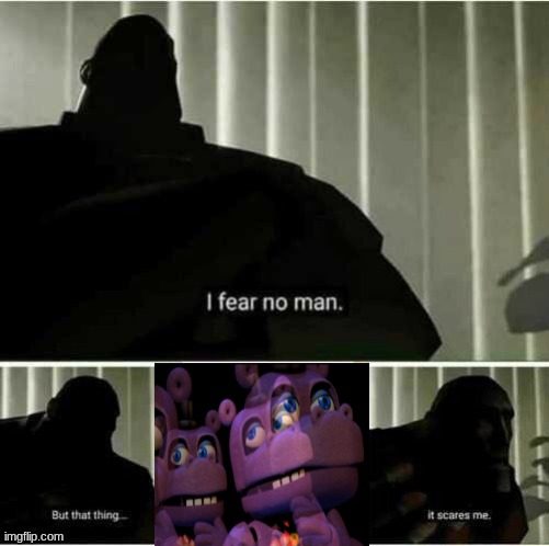 Not Mr. Hippo | image tagged in i fear no man,oh no,fnaf | made w/ Imgflip meme maker