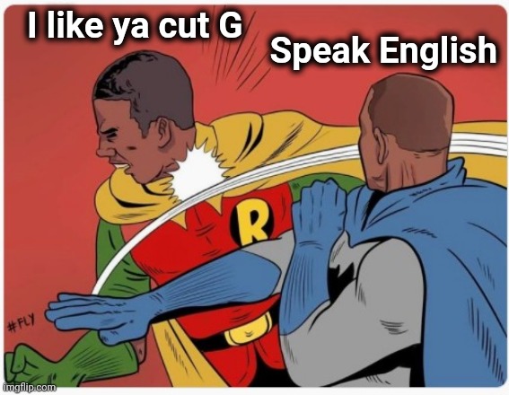 I like ya cut G Speak English | made w/ Imgflip meme maker