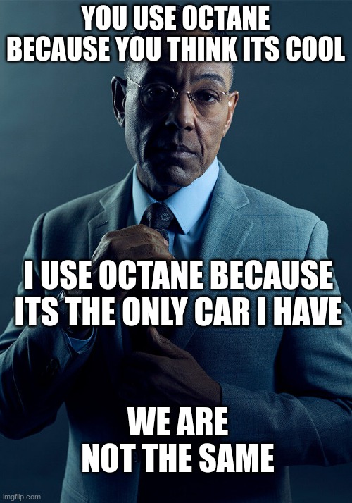 To those Rocket League players (no offense) | YOU USE OCTANE BECAUSE YOU THINK ITS COOL; I USE OCTANE BECAUSE ITS THE ONLY CAR I HAVE; WE ARE NOT THE SAME | image tagged in gus fring we are not the same | made w/ Imgflip meme maker