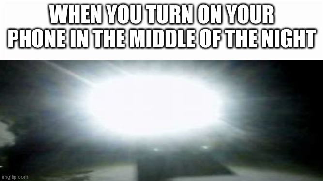 Your Phone | WHEN YOU TURN ON YOUR PHONE IN THE MIDDLE OF THE NIGHT | image tagged in meme,phone | made w/ Imgflip meme maker