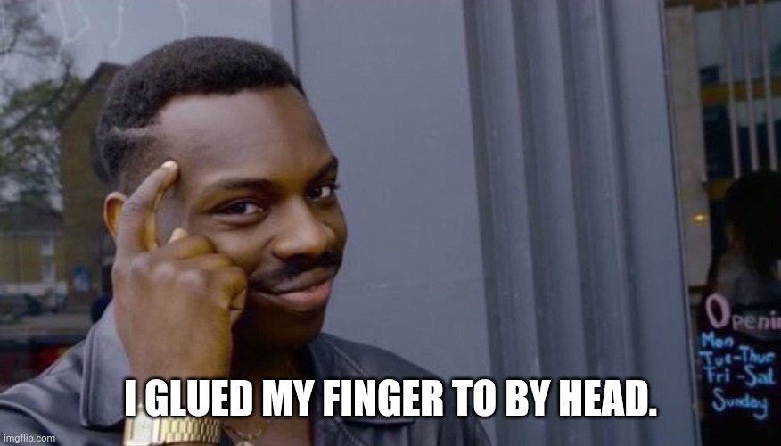 finger to head | I GLUED MY FINGER TO BY HEAD. | image tagged in finger to head | made w/ Imgflip meme maker