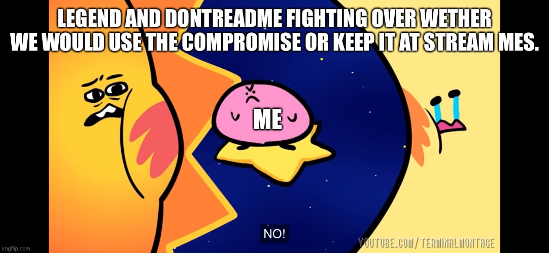 Poyo | LEGEND AND DONTREADME FIGHTING OVER WETHER WE WOULD USE THE COMPROMISE OR KEEP IT AT STREAM MES. ME | made w/ Imgflip meme maker