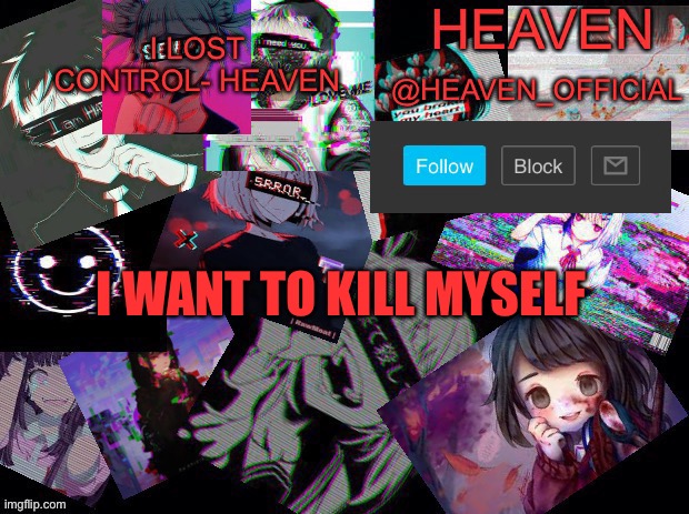 Heavenly | I WANT TO KILL MYSELF | image tagged in heavenly | made w/ Imgflip meme maker